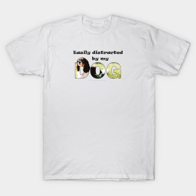 Easily distracted by my dog - King Charles spaniel oil painting word art T-Shirt by DawnDesignsWordArt